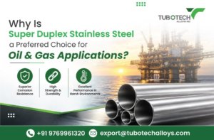 Why Is Super Duplex Stainless Steel a Preferred Choice for Oil & Gas Applications?